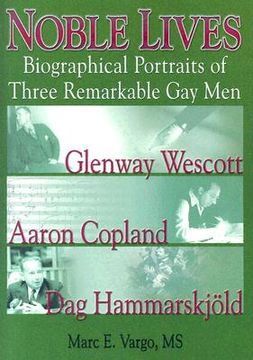 portada Noble Lives: Biographical Portraits of Three Remarkable Gay Men--Glenway Wescott, Aaron Copland, and DAG Ham (en Inglés)