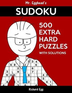 portada Mr. Egghead's Sudoku 500 Extra Hard Puzzles With Solutions: Only One Level Of Difficulty Means No Wasted Puzzles (en Inglés)