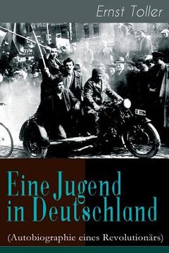 portada Eine Jugend in Deutschland (Autobiographie eines Revolutionärs): Der Weg Ernst Tollers vom deutschen Bürgerlichen zum revolutionären Sozialisten (in German)