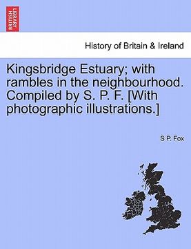 portada kingsbridge estuary; with rambles in the neighbourhood. compiled by s. p. f. [with photographic illustrations.] (in English)