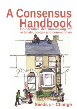 portada A Consensus Handbook: Co-operative Decision Making for activists, co-ops and communities (en Inglés)