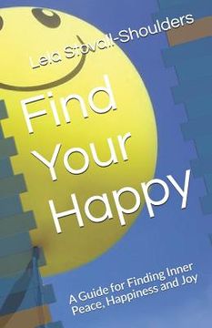 portada Find Your Happy: A Guide for Finding Inner Peace, Happiness and Joy (en Inglés)