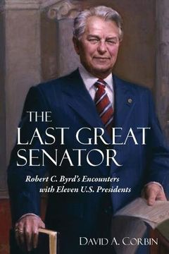 portada The Last Great Senator: Robert C. Byrd's Encounters with Eleven U.S. Presidents (WEST VIRGINIA & APPALACHIA)