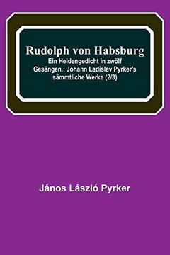 portada Rudolph von Habsburg: Ein Heldengedicht in Zwolf Gesangen. Johann Ladislav Pyrker's Sammtliche Werke (2/3) (en Alemán)