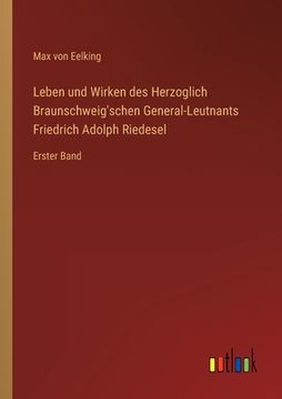 portada Leben und Wirken des Herzoglich Braunschweig'schen General-Leutnants Friedrich Adolph Riedesel: Erster Band (in German)