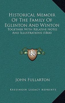 portada historical memoir of the family of eglinton and winton: together with relative notes and illustrations (1864)