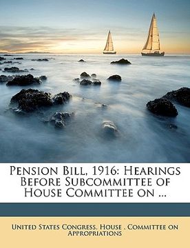 portada pension bill, 1916: hearings before subcommittee of house committee on ... (en Inglés)
