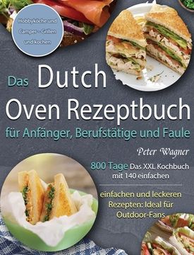 portada Das Dutch Oven Rezeptbuch für Anfänger, Berufstätige und Faule: 800 Tage Das XXL Kochbuch mit 140 einfachen und leckeren Rezepten: Ideal für Outdoor-F (in German)