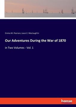 portada Our Adventures During the War of 1870: in Two Volumes - Vol. 1 (en Inglés)