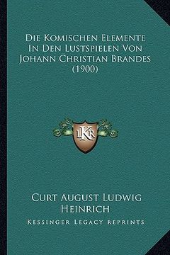 portada Die Komischen Elemente In Den Lustspielen Von Johann Christian Brandes (1900) (in German)