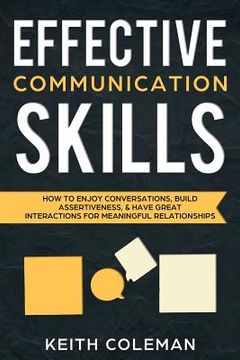 portada Effective Communication Skills: How to Enjoy Conversations, Build Assertiveness, & Have Great Interactions for Meaningful Relationships (en Inglés)