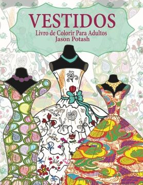 portada Vestidos Livro de Colorir Para Adultos (O alívio de tensões Adulto Desenhos para colorir) (Portuguese Edition) (en Portugués)