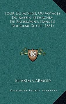 portada Tour Du Monde, Ou Voyages Du Rabbin Pethachia, De Ratisbonne, Dans Le Douzieme Siecle (1831) (en Hebreo)