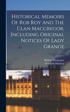 portada Historical Memoirs Of Rob Roy And The Clan Macgregor, Including Original Notices Of Lady Grange (en Inglés)