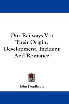 portada our railways v1: their origin, development, incident and romance