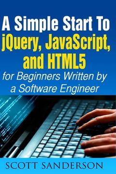 portada jQuery, JavaScript, and HTML5: A Simple Start to jQuery, JavaScript, and HTML5 (Written by a Software Engineer) (en Inglés)
