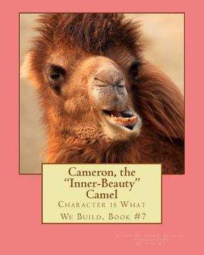 portada Cameron, the Inner-Beauty Camel: Character is What We Build, Book #7 (en Inglés)