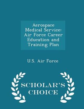 portada Aerospace Medical Service: Air Force Career Education and Training Plan - Scholar's Choice Edition (en Inglés)
