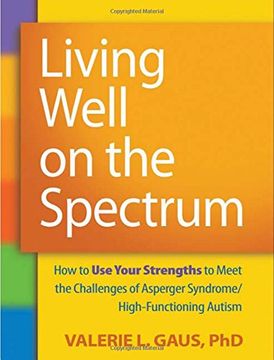 living well on the spectrum,how to use your strengths to meet the challenges of asperger syndrome/high-functioning autism