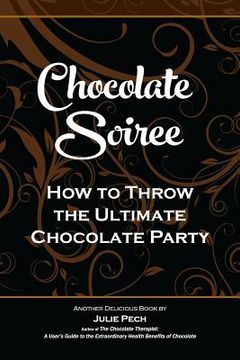 portada Chocolate Soiree: How to Throw the Ultimate Chocolate Party (en Inglés)