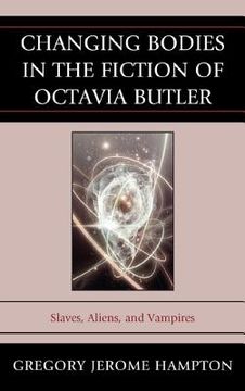portada Changing Bodies in the Fiction of Octavia Butler: Slaves, Aliens, and Vampires (in English)