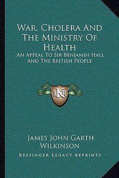 portada war, cholera and the ministry of health: an appeal to sir benjamin hall and the british people (in English)