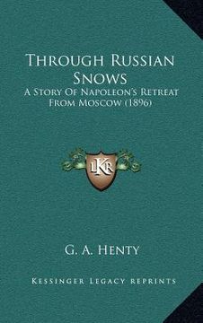 portada through russian snows: a story of napoleon's retreat from moscow (1896) (en Inglés)