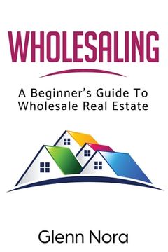 portada Wholesaling: A Beginner's Guide to Wholesale Real Estate