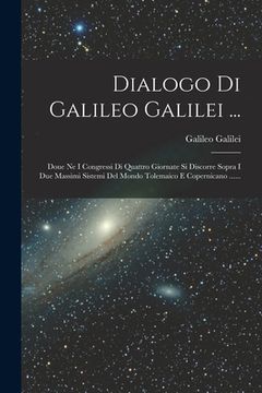 portada Dialogo Di Galileo Galilei ...: Doue Ne I Congressi Di Quattro Giornate Si Discorre Sopra I Due Massimi Sistemi Del Mondo Tolemaico E Copernicano .... (en Italiano)