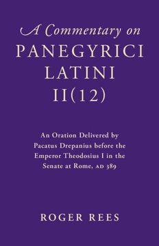 portada A Commentary on Panegyrici Latini Ii(12): An Oration Delivered by Pacatus Drepanius Before the Emperor Theodosius I in the Senate at Rome, AD 389