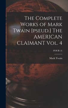 portada The Complete Works of Mark Twain [pseud.] The AMERICAN CLAIMANT Vol. 4; FOUR (4) (en Inglés)
