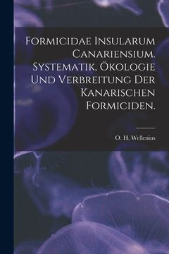 portada Formicidae Insularum Canariensium. Systematik, Ökologie Und Verbreitung Der Kanarischen Formiciden. (en Inglés)