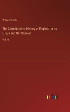 portada The Constitutional History of England, In Its Origin and Development: Vol. III (en Inglés)