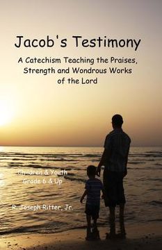 portada Jacob's Testimony: A Catechism Teaching the Praises, Strength and Wondrous Works of the Lord (in English)
