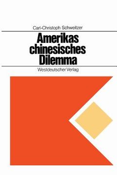 portada Amerikas Chinesisches Dilemma: Fallstudie Über Außenpolitische Entscheidungen in Einer Offenen Gesellschaft (en Alemán)