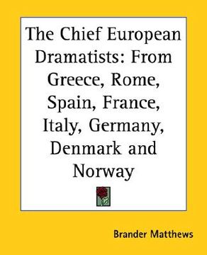 portada the chief european dramatists: from greece, rome, spain, france, italy, germany, denmark and norway (en Inglés)