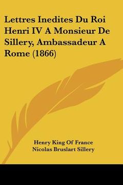portada lettres inedites du roi henri iv a monsieur de sillery, ambassadeur a rome (1866) (in English)
