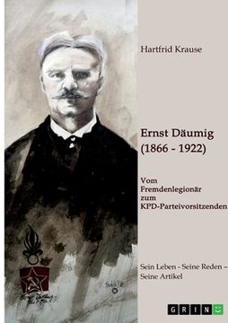 portada Ernst Däumig (1866-1922). Vom Fremdenlegionär zum KPD-Parteivorsitzenden: Sein Leben - Seine Reden - Seine Artikel (en Alemán)