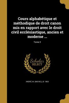 portada Cours alphabétique et méthodique de droit canon mis en rapport avec le droit civil ecclésiastique, ancien et moderne ...; Tome 2 (en Francés)