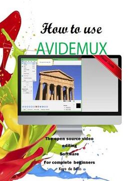 portada How to Use Avidemux: The Open Source Video Editing Sofware for complete beginners (en Inglés)