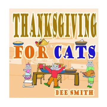 portada Thanksgiving for Cats: A Rhyming Thanksgiving Picture Book for Kids filled with Thanksgiving food, Thanksgiving memories and Thanksgiving Fun (en Inglés)