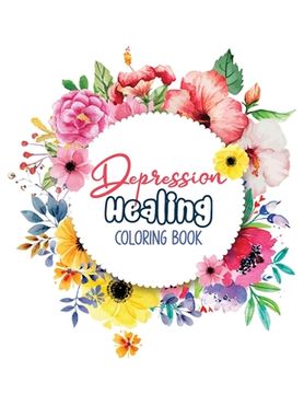 portada Depression Healing Coloring Book: Depression Relief Coloring Book, Mindfulness and inspiring words Colouring Book to help you through difficult times,