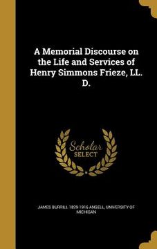 portada A Memorial Discourse on the Life and Services of Henry Simmons Frieze, LL. D.