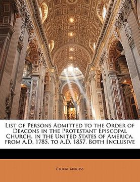 portada list of persons admitted to the order of deacons in the protestant episcopal church, in the united states of america, from a.d. 1785, to a.d. 1857, bo (en Inglés)