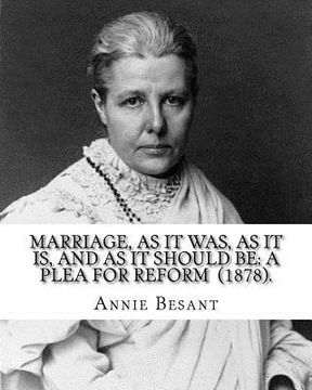portada Marriage, As It Was, As It Is, And As It Should Be: A Plea For Reform (1878). By: Annie Besant: Annie Besant, née Wood (1 October 1847 - 20 September (en Inglés)