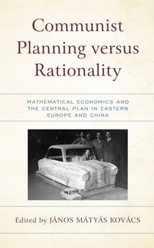 portada Communist Planning versus Rationality: Mathematical Economics and the Central Plan in Eastern Europe and China (en Inglés)