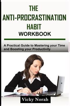 portada The Anti-Procrastination Habit Workbook: A Practical Guide to Mastering Your Time and Boosting Your Productivity (en Inglés)