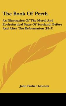 portada the book of perth: an illustration of the moral and ecclesiastical state of scotland, before and after the reformation (1847) (in English)