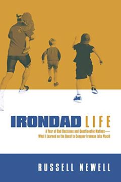 portada Irondad Life: A Year of Bad Decisions and Questionable Motives--What I Learned on the Quest to Conquer Ironman Lake Placid (en Inglés)