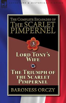 portada The Complete Escapades of the Scarlet Pimpernel-Volume 3: Lord Tony'S Wife & the Triumph of the Scarlet Pimpernel (en Inglés)
